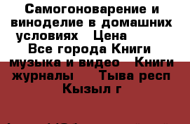 Самогоноварение и виноделие в домашних условиях › Цена ­ 200 - Все города Книги, музыка и видео » Книги, журналы   . Тыва респ.,Кызыл г.